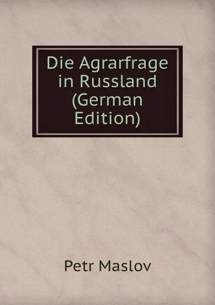 Обложка книги Die Agrarfrage in Russland (German Edition), Petr Maslov