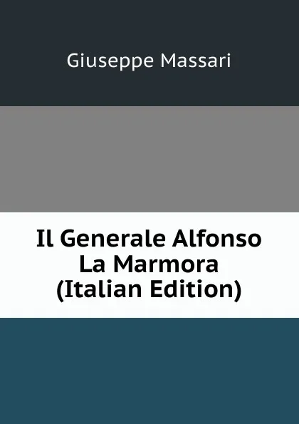 Обложка книги Il Generale Alfonso La Marmora (Italian Edition), Giuseppe Massari