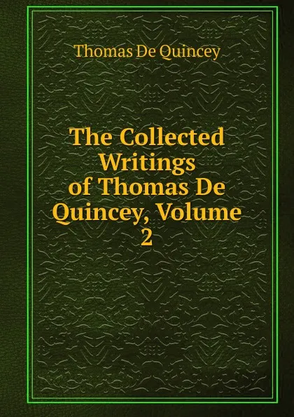 Обложка книги The Collected Writings of Thomas De Quincey, Volume 2, Thomas de Quincey