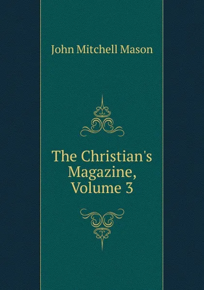 Обложка книги The Christian.s Magazine, Volume 3, John Mitchell Mason