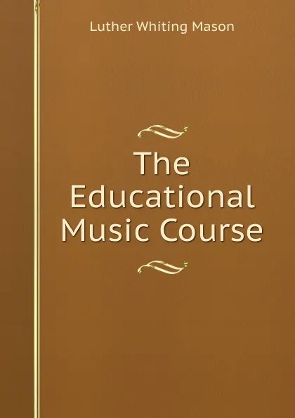 Обложка книги The Educational Music Course, Luther Whiting Mason