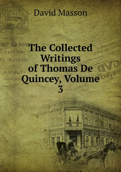 Обложка книги The Collected Writings of Thomas De Quincey, Volume 3, Masson David
