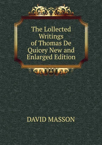 Обложка книги The Lollected Writings of Thomas De Quicey New and Enlarged Edition, Masson David