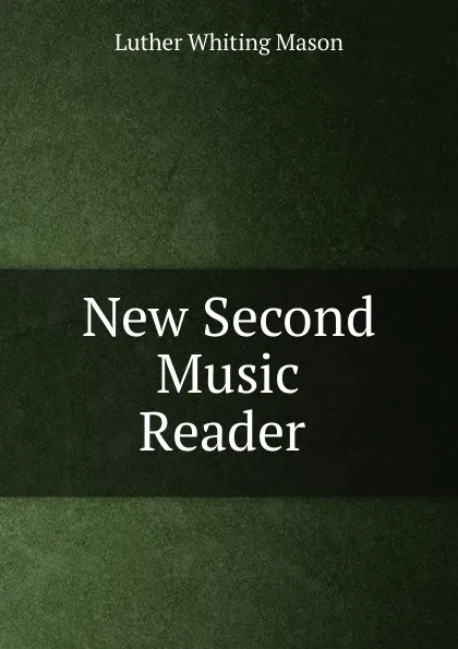 Обложка книги New Second Music Reader ., Luther Whiting Mason