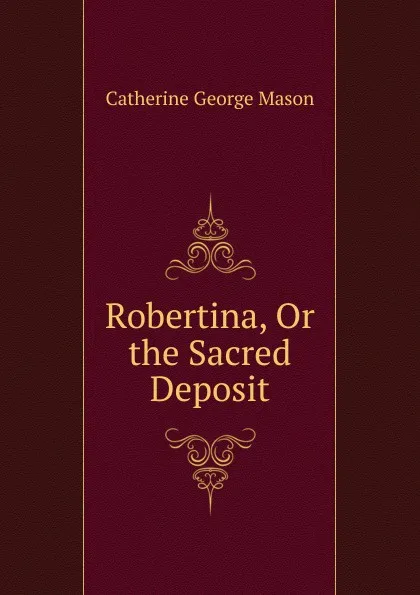 Обложка книги Robertina, Or the Sacred Deposit, Catherine George Mason