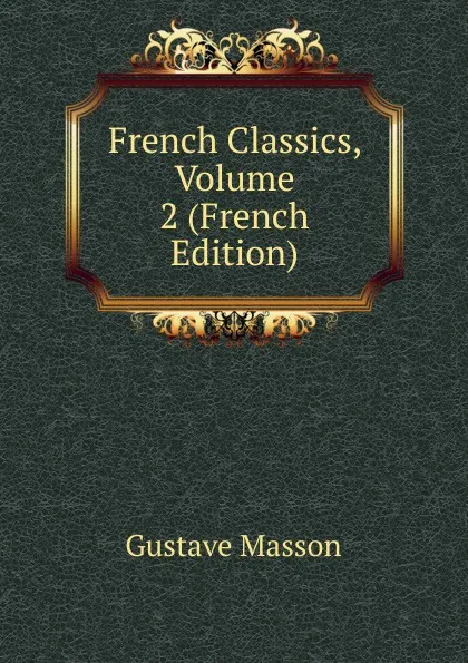 Обложка книги French Classics, Volume 2 (French Edition), Gustave Masson