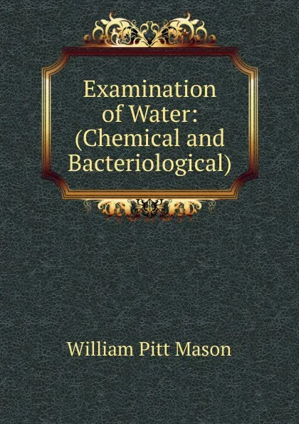 Обложка книги Examination of Water: (Chemical and Bacteriological)., William Pitt Mason