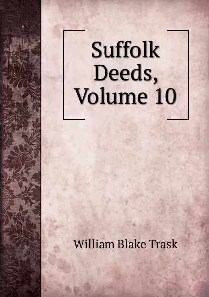 Обложка книги Suffolk Deeds, Volume 10, William Blake Trask
