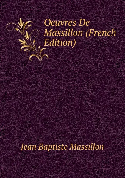 Обложка книги Oeuvres De Massillon (French Edition), Jean Baptiste Massillon