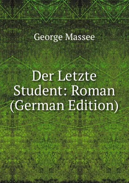 Обложка книги Der Letzte Student: Roman (German Edition), George Massee
