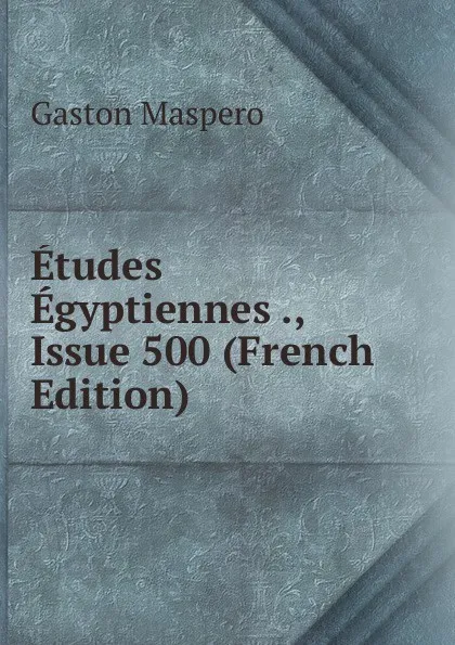 Обложка книги Etudes Egyptiennes ., Issue 500 (French Edition), Gaston Maspero