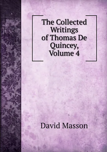 Обложка книги The Collected Writings of Thomas De Quincey, Volume 4, Masson David