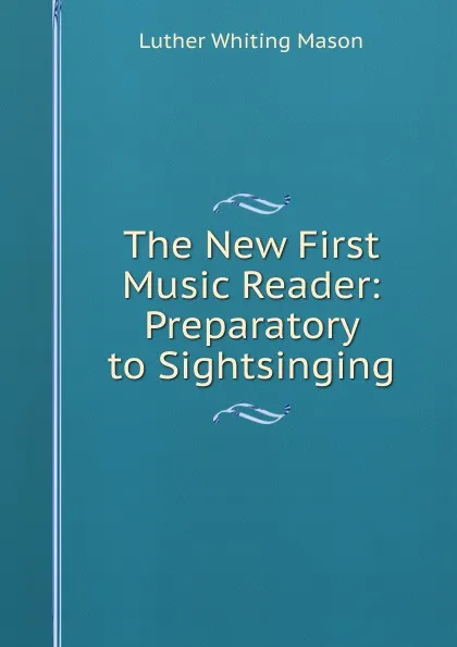 Обложка книги The New First Music Reader: Preparatory to Sightsinging, Luther Whiting Mason