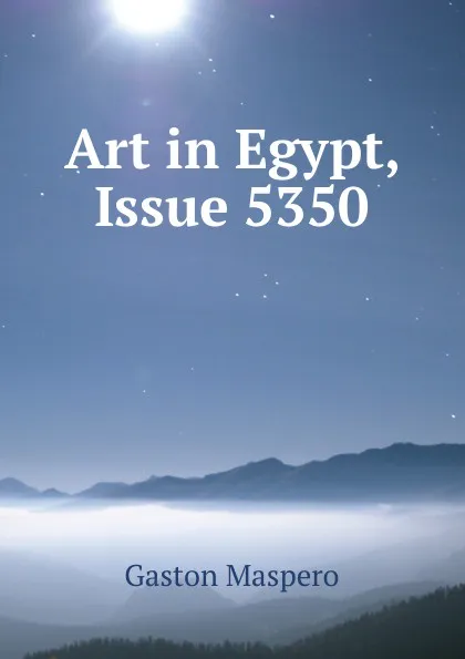 Обложка книги Art in Egypt, Issue 5350, Gaston Maspero