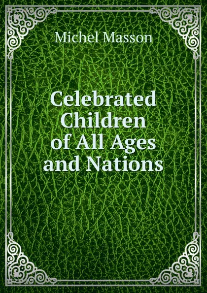 Обложка книги Celebrated Children of All Ages and Nations, Michel Masson