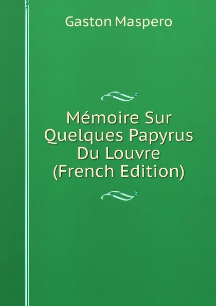 Обложка книги Memoire Sur Quelques Papyrus Du Louvre (French Edition), Gaston Maspero