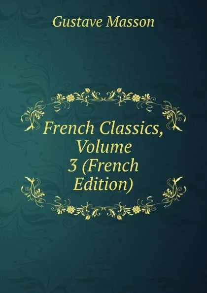 Обложка книги French Classics, Volume 3 (French Edition), Gustave Masson