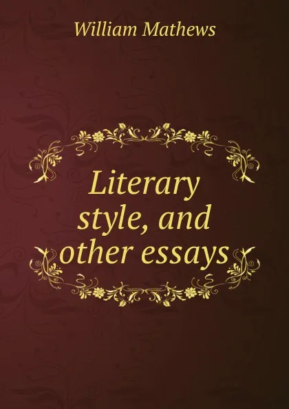 Обложка книги Literary style, and other essays, Mathews William