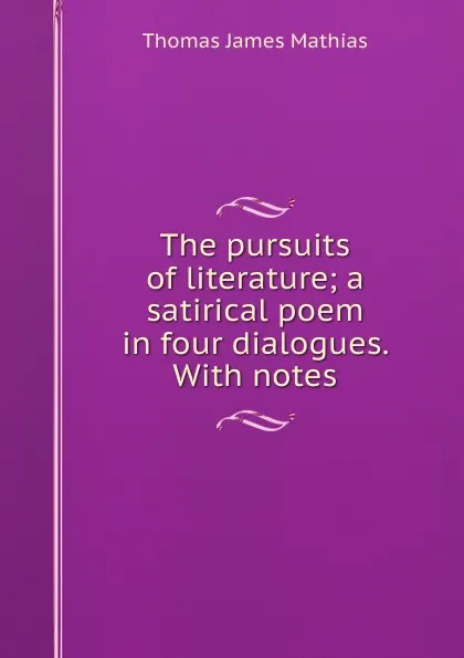 Обложка книги The pursuits of literature; a satirical poem in four dialogues. With notes, Thomas James Mathias