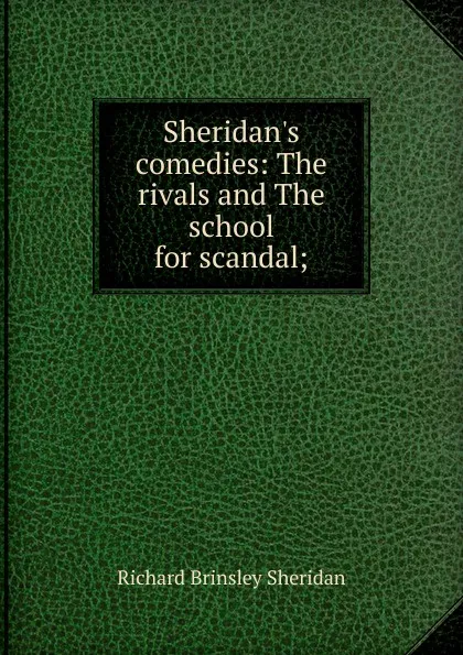 Обложка книги Sheridan.s comedies: The rivals and The school for scandal;, Ричард Бринсли Шеридан