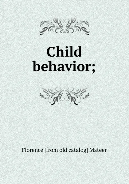 Обложка книги Child behavior;, Florence [from old catalog] Mateer