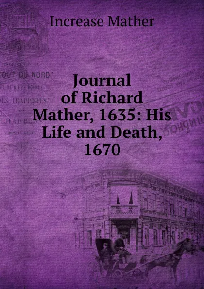 Обложка книги Journal of Richard Mather, 1635: His Life and Death, 1670, Increase Mather