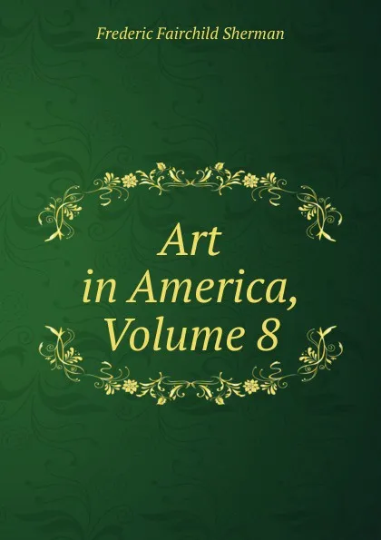 Обложка книги Art in America, Volume 8, Frederic Fairchild Sherman