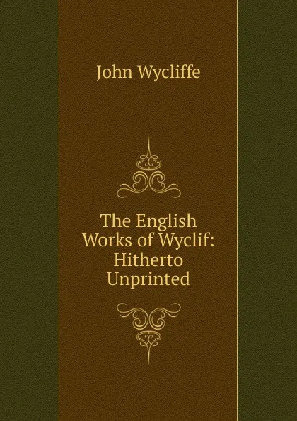 Обложка книги The English Works of Wyclif: Hitherto Unprinted, Wycliffe John