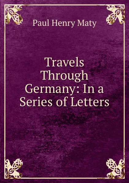 Обложка книги Travels Through Germany: In a Series of Letters, Paul Henry Maty