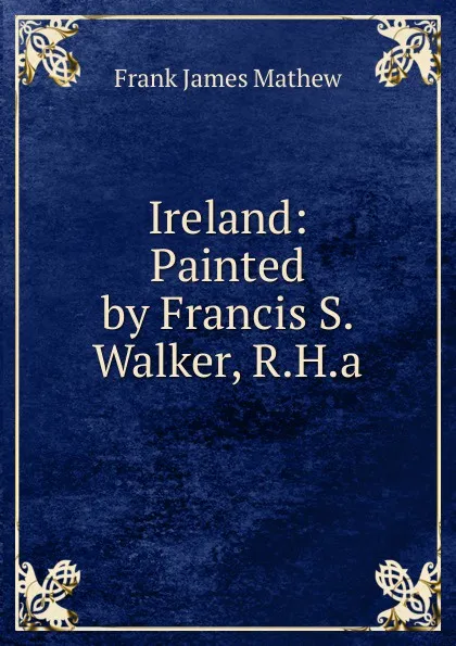 Обложка книги Ireland: Painted by Francis S. Walker, R.H.a., Frank James Mathew