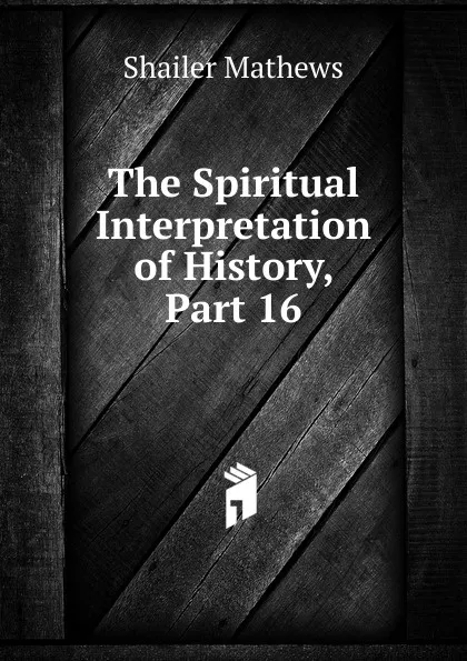 Обложка книги The Spiritual Interpretation of History, Part 16, Mathews Shailer