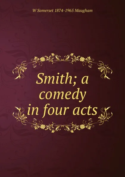 Обложка книги Smith; a comedy in four acts, Maugham W. Somerset