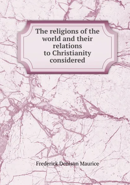 Обложка книги The religions of the world and their relations to Christianity considered, Maurice Frederick Denison