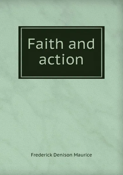 Обложка книги Faith and action, Maurice Frederick Denison