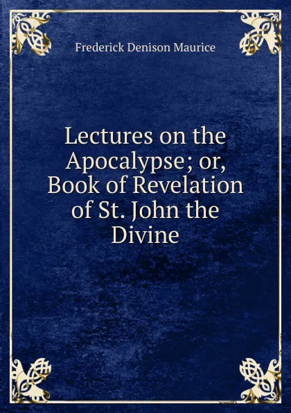 Обложка книги Lectures on the Apocalypse; or, Book of Revelation of St. John the Divine, Maurice Frederick Denison