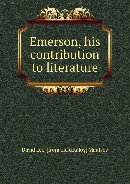 Обложка книги Emerson, his contribution to literature, David Lee. [from old catalog] Maulsby