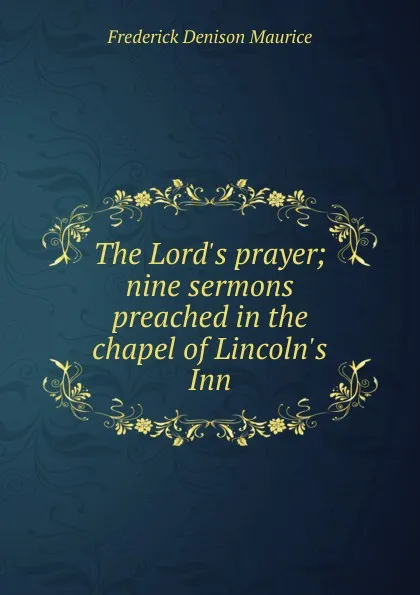 Обложка книги The Lord.s prayer; nine sermons preached in the chapel of Lincoln.s Inn, Maurice Frederick Denison