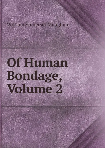 Обложка книги Of Human Bondage, Volume 2, Maugham W. Somerset