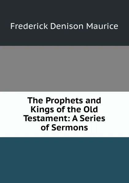 Обложка книги The Prophets and Kings of the Old Testament: A Series of Sermons, Maurice Frederick Denison