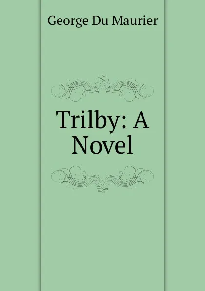 Обложка книги Trilby: A Novel, George Du Maurier