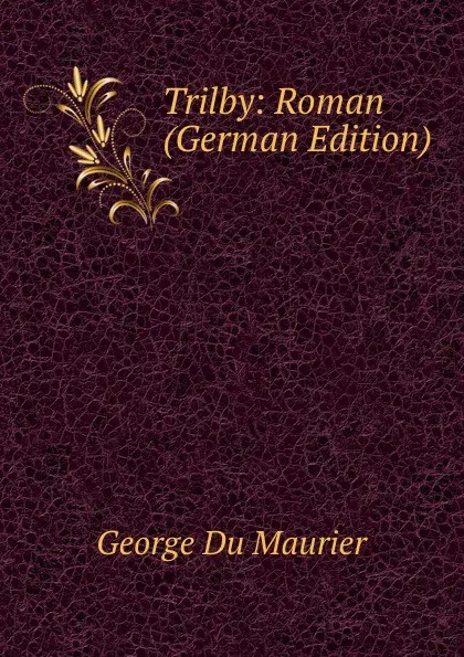 Обложка книги Trilby: Roman (German Edition), George Du Maurier