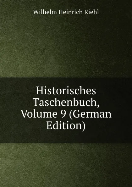 Обложка книги Historisches Taschenbuch, Volume 9 (German Edition), Wilhelm Heinrich Riehl