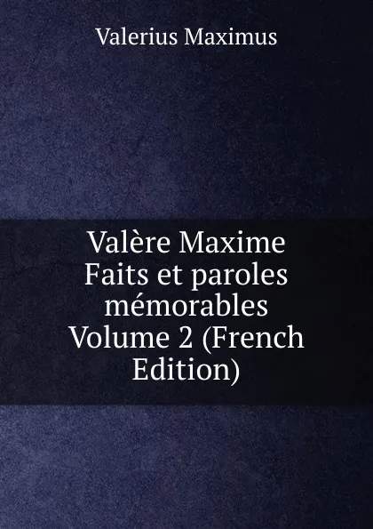 Обложка книги Valere Maxime Faits et paroles memorables Volume 2 (French Edition), Valerius Maximus