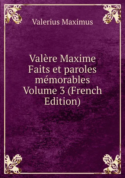 Обложка книги Valere Maxime Faits et paroles memorables Volume 3 (French Edition), Valerius Maximus