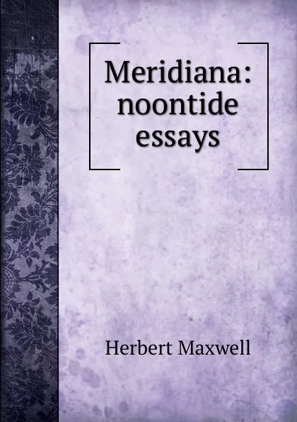 Обложка книги Meridiana: noontide essays, Maxwell Herbert