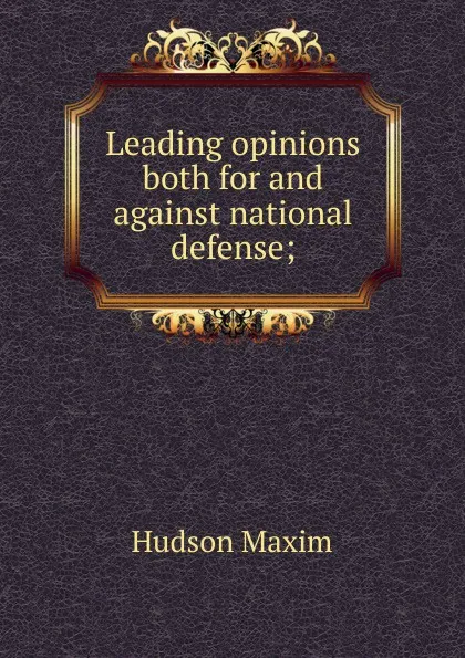 Обложка книги Leading opinions both for and against national defense;, Hudson Maxim