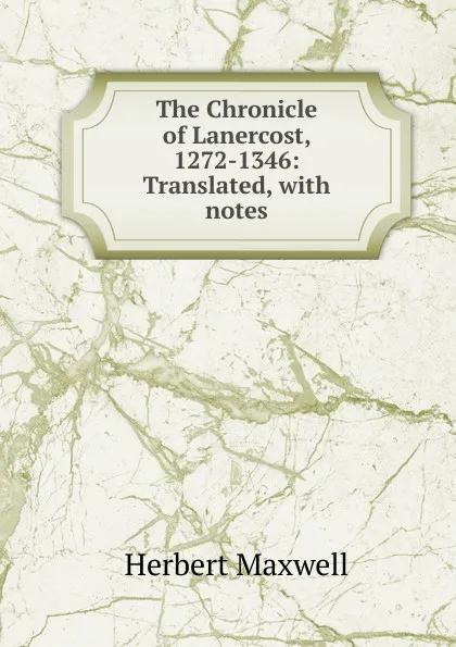 Обложка книги The Chronicle of Lanercost, 1272-1346: Translated, with notes, Maxwell Herbert