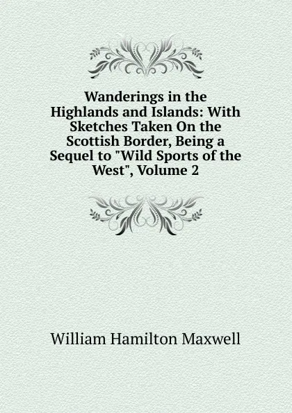 Обложка книги Wanderings in the Highlands and Islands: With Sketches Taken On the Scottish Border, Being a Sequel to 