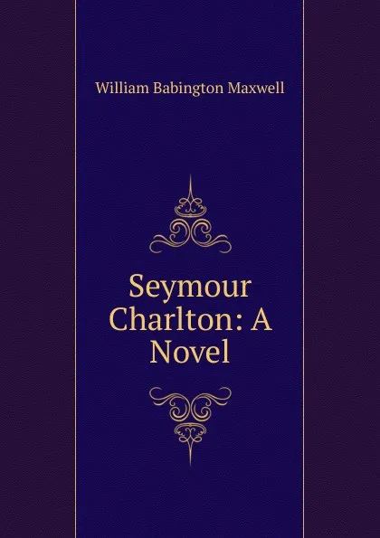 Обложка книги Seymour Charlton: A Novel, William Babington Maxwell