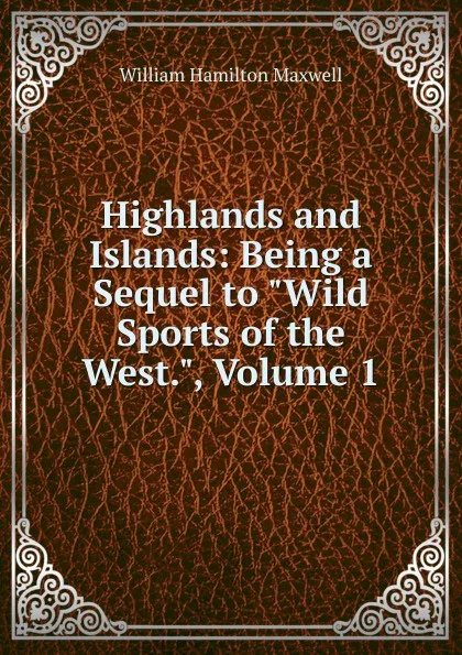 Обложка книги Highlands and Islands: Being a Sequel to 